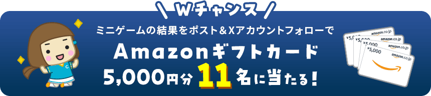 Wチャンス ミニゲームの結果をポスト & XアカウントフォローでAmazonギフトカード5,000円分11名に当たる！